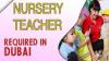 Nursery Teacher Required in Dubai