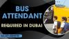 BUS ATTENDANT Required in Dubai